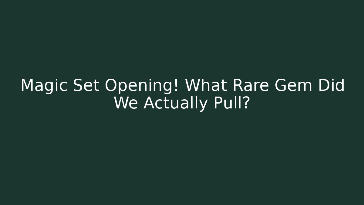 Magic Set Opening! What Rare Gem Did We Actually Pull? - NADclinic