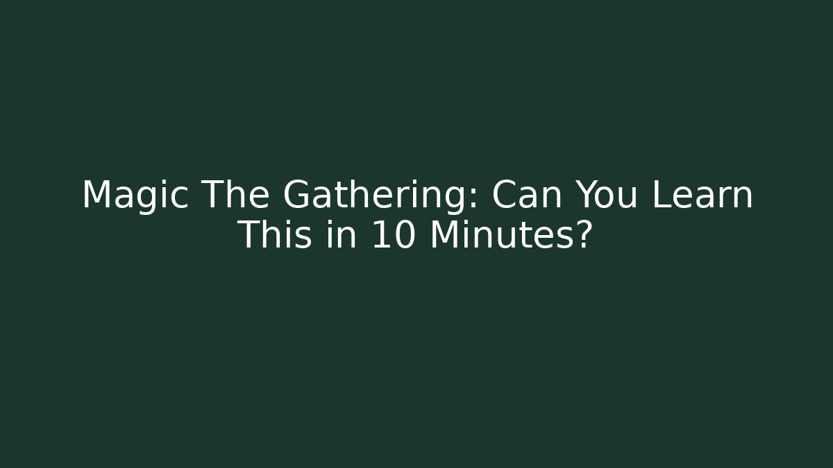 Magic The Gathering: Can You Learn This in 10 Minutes?