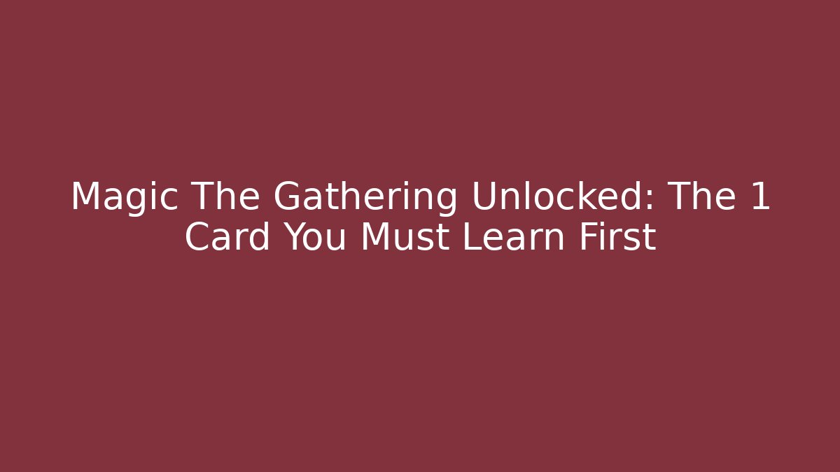 Magic The Gathering Unlocked: The 1 Card You Must Learn First
