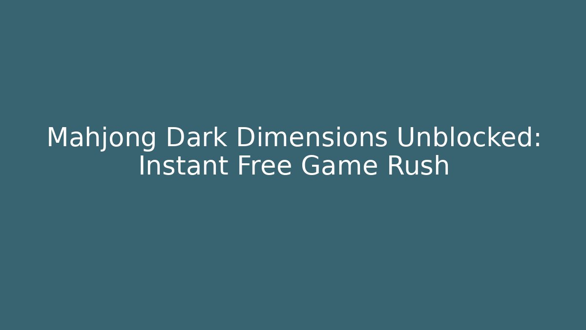 Mahjong Dark Dimensions Unblocked: Instant Free Game Rush