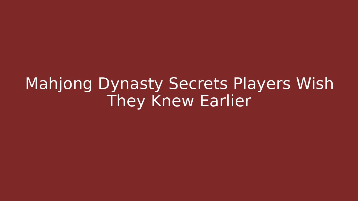 Mahjong Dynasty Secrets Players Wish They Knew Earlier