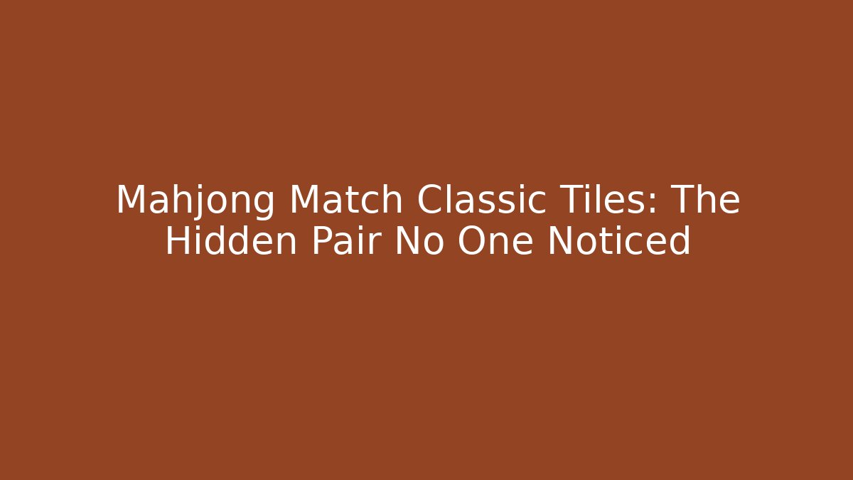 Mahjong Match Classic Tiles: The Hidden Pair No One Noticed - NADclinic