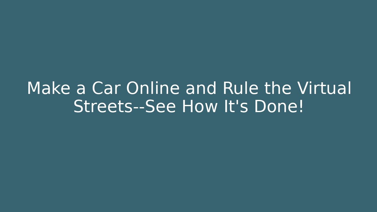 Make a Car Online and Rule the Virtual Streets—See How It's Done!