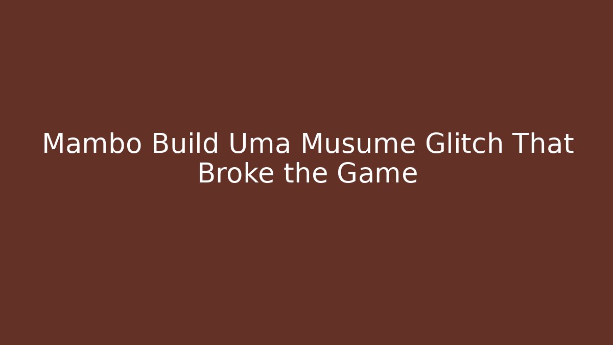 Mambo Build Uma Musume Glitch That Broke the Game