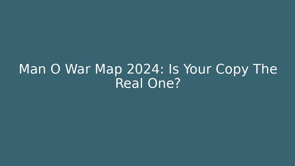 Man O War Map 2024: Is Your Copy The Real One? - NADclinic