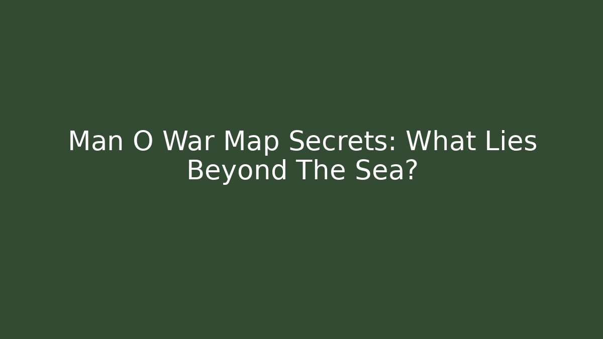 Man O War Map Secrets: What Lies Beyond The Sea?