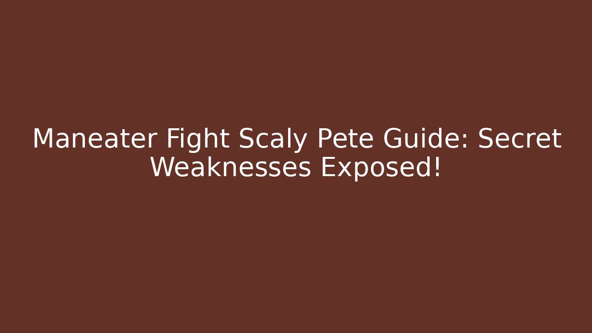 Maneater Fight Scaly Pete Guide: Secret Weaknesses Exposed! - NADclinic