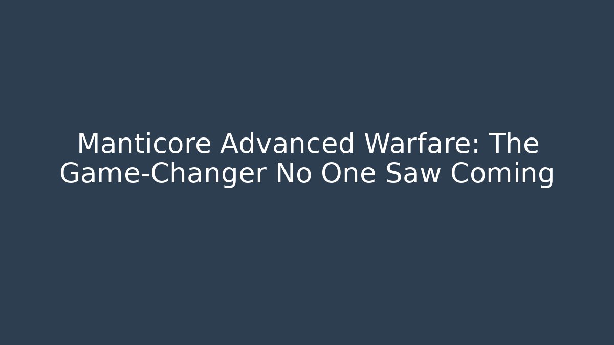 Manticore Advanced Warfare: The Game-Changer No One Saw Coming