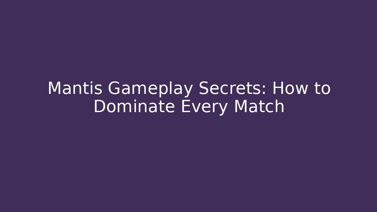 Mantis Gameplay Secrets: How to Dominate Every Match
