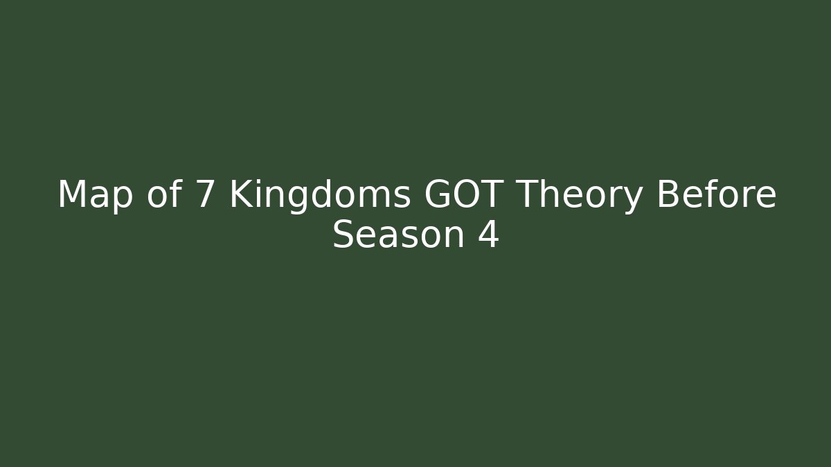 Map of 7 Kingdoms GOT Theory Before Season 4