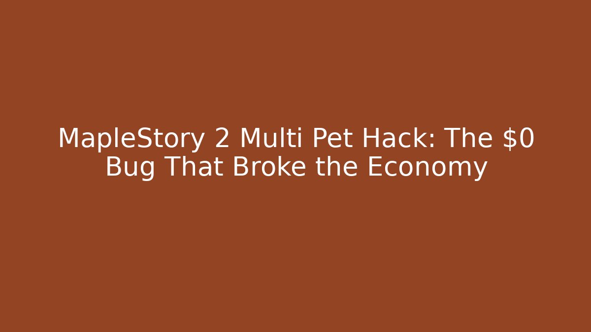 MapleStory 2 Multi Pet Hack: The $0 Bug That Broke the Economy