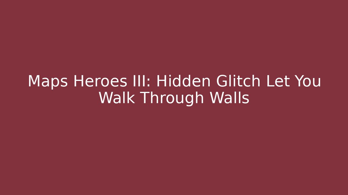 Maps Heroes III: Hidden Glitch Let You Walk Through Walls