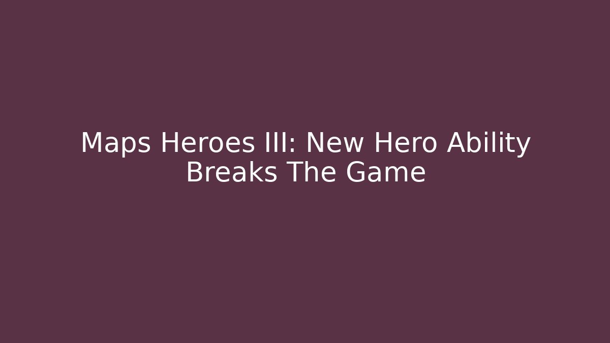 Maps Heroes III: New Hero Ability Breaks The Game