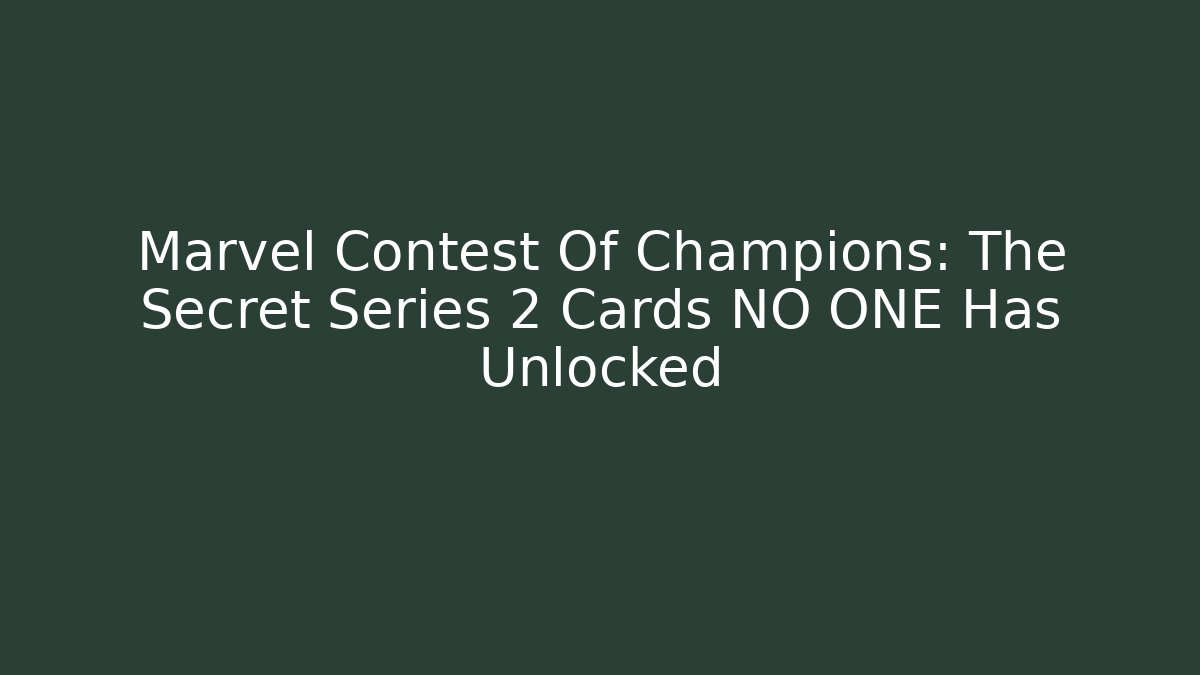 Marvel Contest Of Champions: The Secret Series 2 Cards NO ONE Has Unlocked