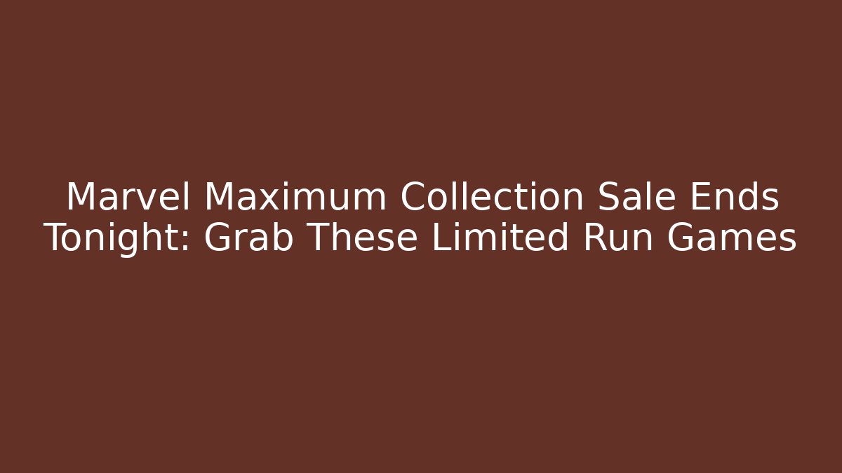 Marvel Maximum Collection Sale Ends Tonight: Grab These Limited Run Games