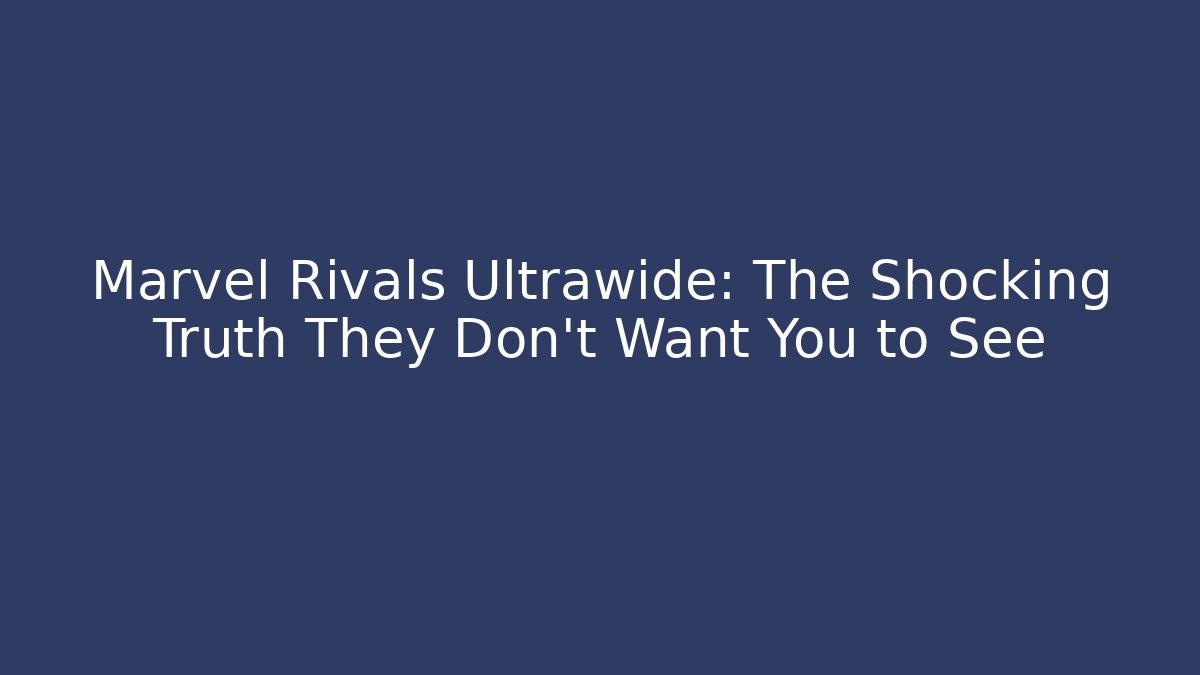 Marvel Rivals Ultrawide: The Shocking Truth They Don't Want You to See
