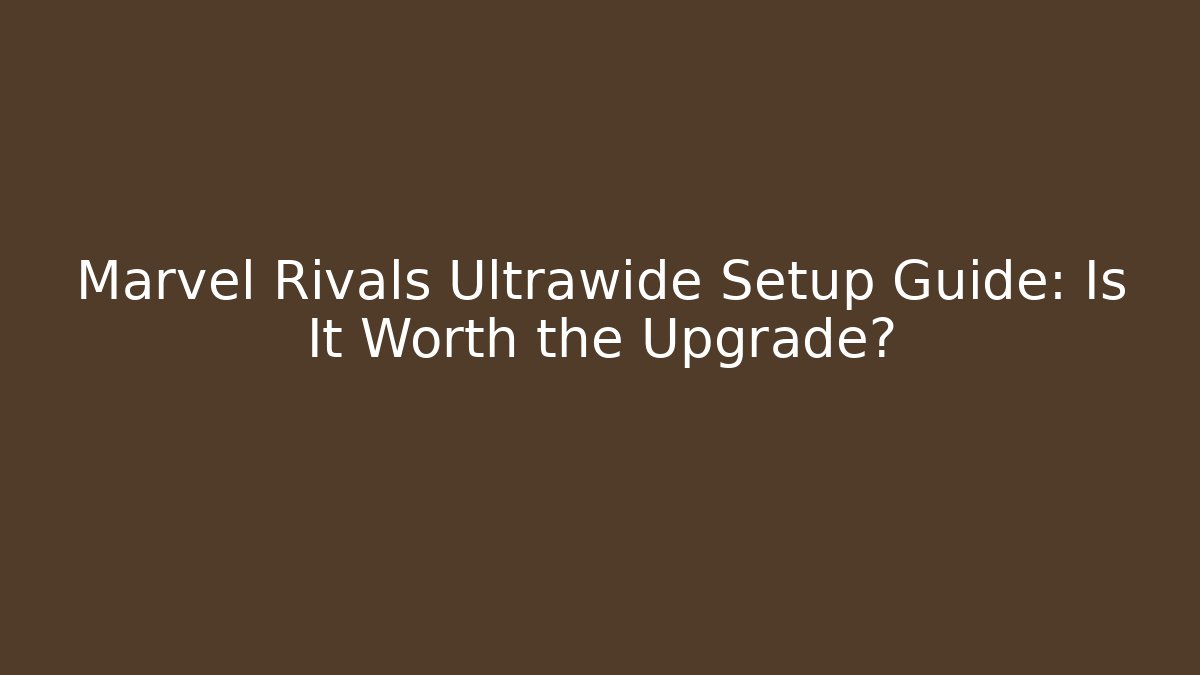 Marvel Rivals Ultrawide Setup Guide: Is It Worth the Upgrade?