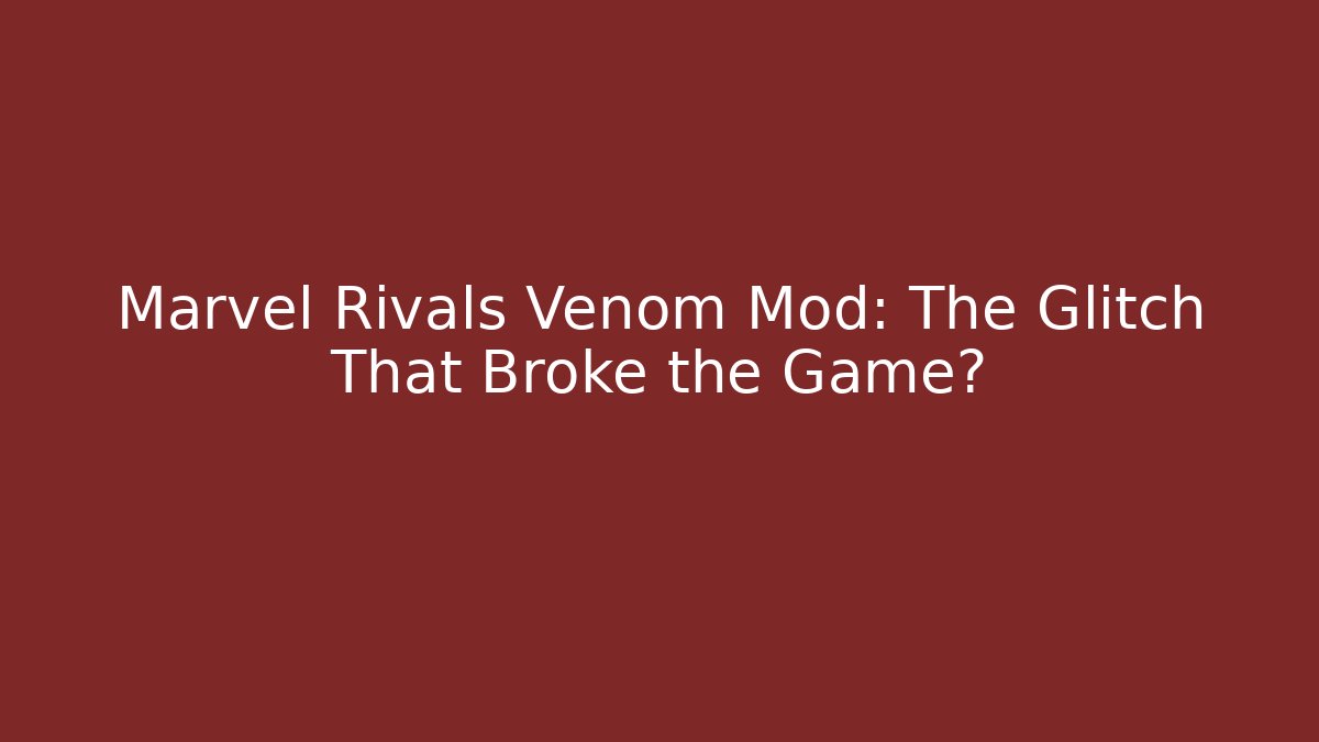 Marvel Rivals Venom Mod: The Glitch That Broke the Game?