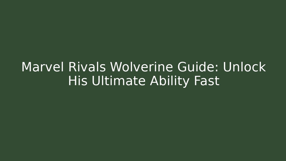 Marvel Rivals Wolverine Guide: Unlock His Ultimate Ability Fast