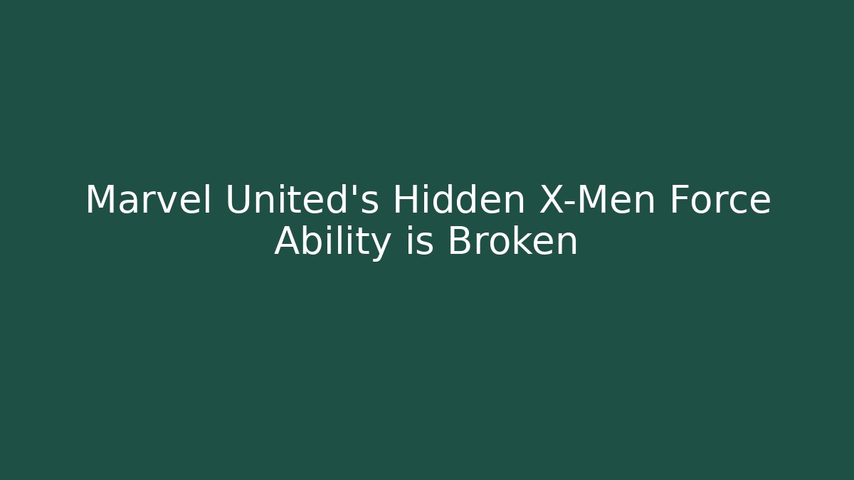 Marvel United's Hidden X-Men Force Ability is Broken