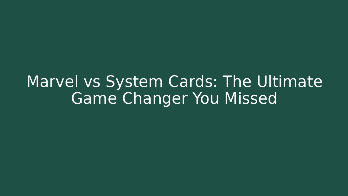 Marvel vs System Cards: The Ultimate Game Changer You Missed