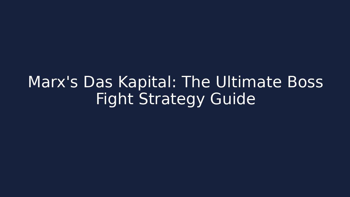 Marx's Das Kapital: The Ultimate Boss Fight Strategy Guide