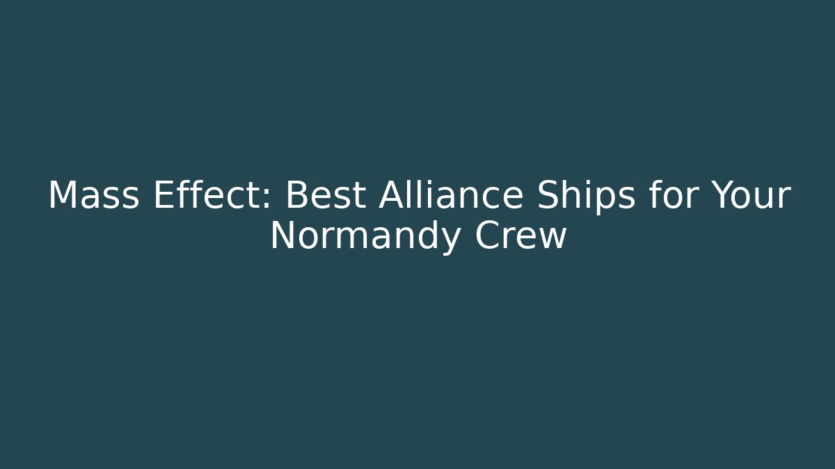 Mass Effect: Best Alliance Ships for Your Normandy Crew