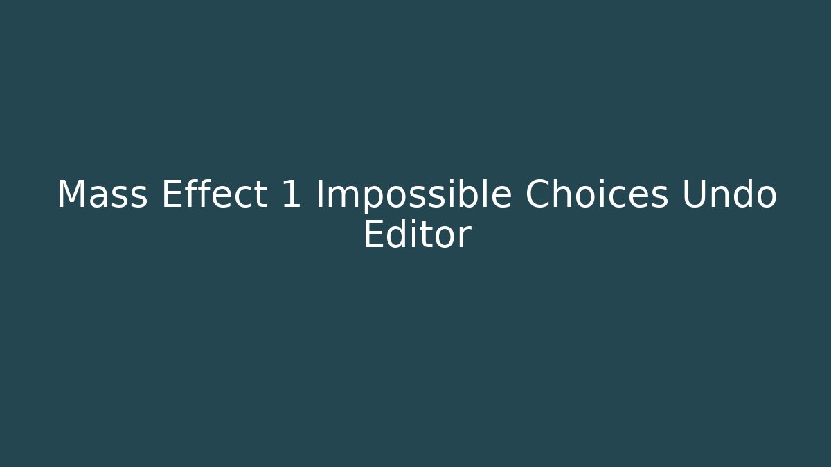 Mass Effect 1 Impossible Choices Undo Editor
