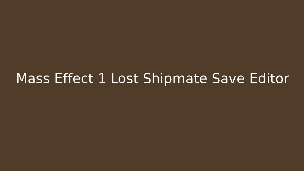 Mass Effect 1 Lost Shipmate Save Editor