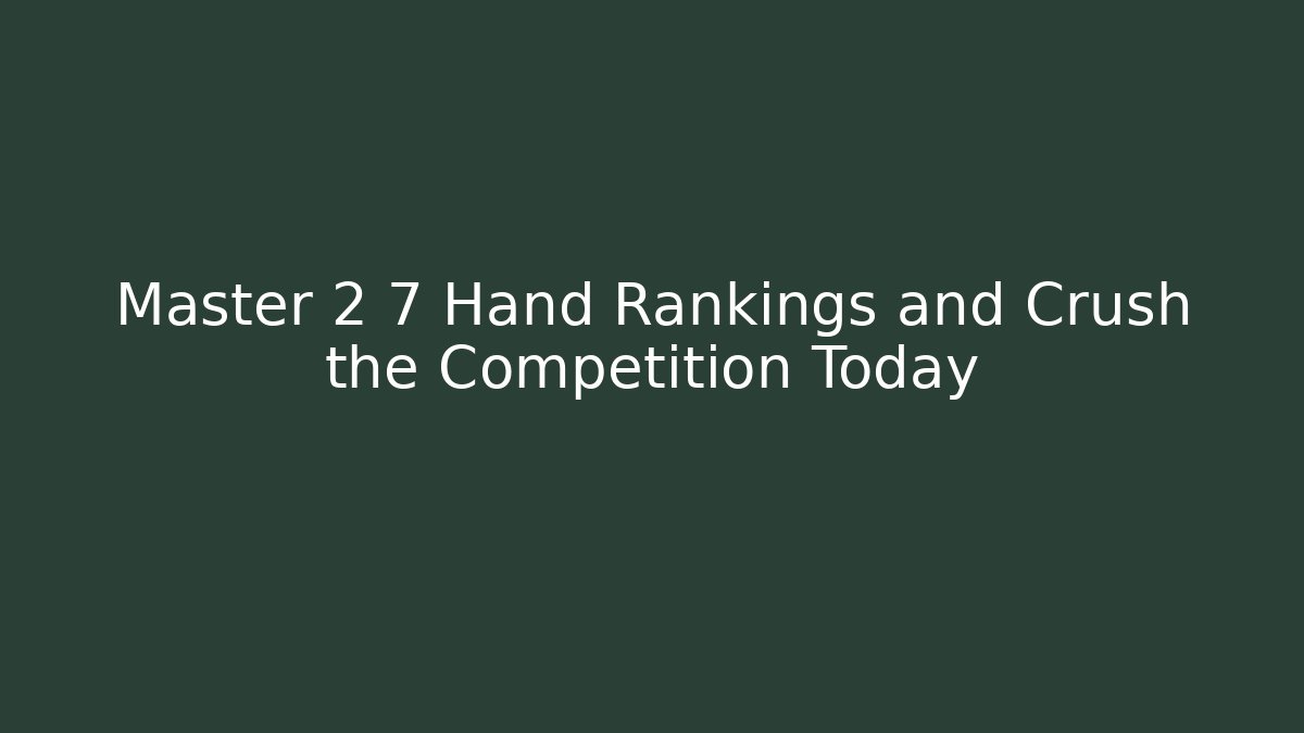 Master 2 7 Hand Rankings and Crush the Competition Today