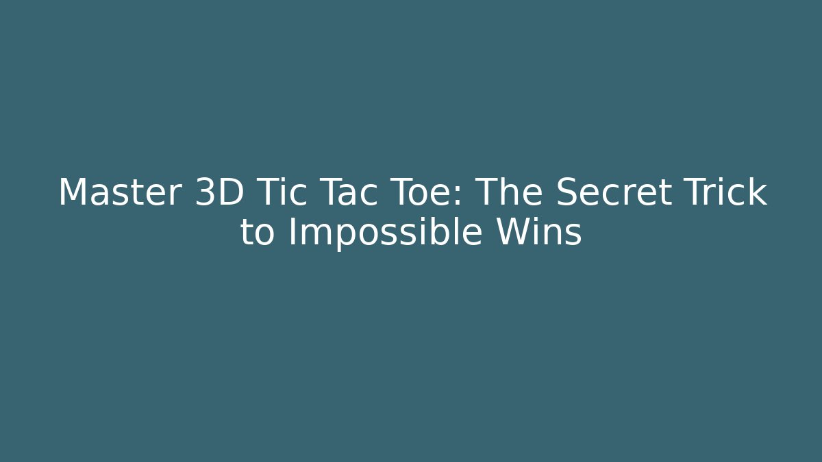 Master 3D Tic Tac Toe: The Secret Trick to Impossible Wins