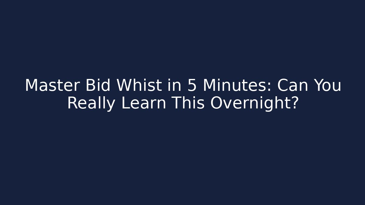 Master Bid Whist in 5 Minutes: Can You Really Learn This Overnight?