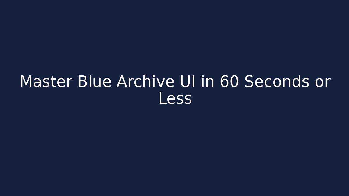 Master Blue Archive UI in 60 Seconds or Less