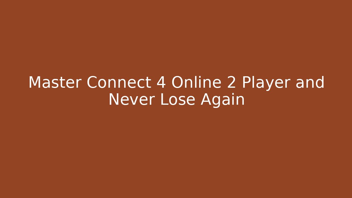 Master Connect 4 Online 2 Player and Never Lose Again