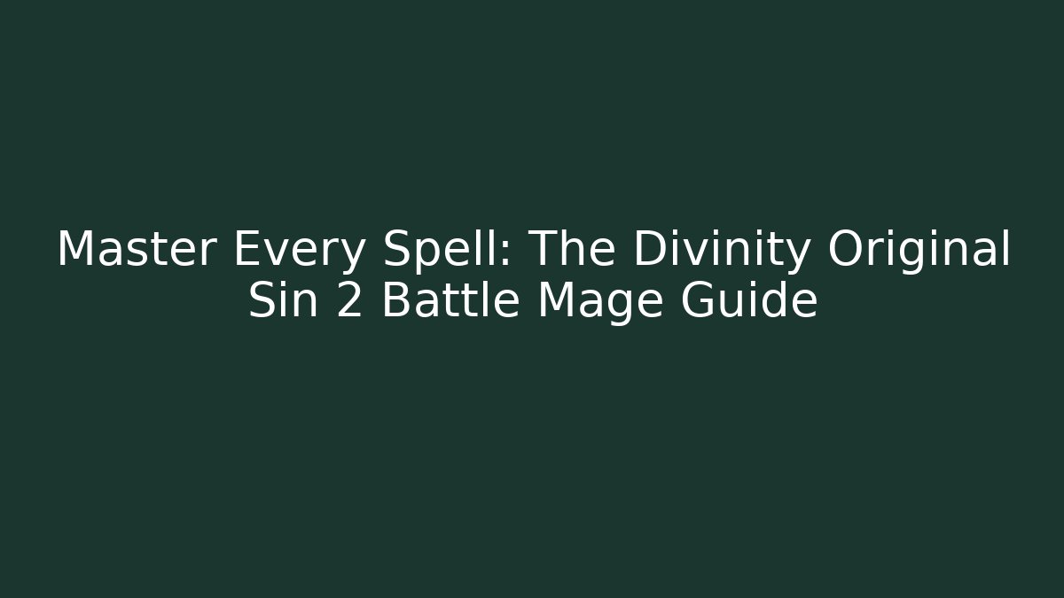Master Every Spell: The Divinity Original Sin 2 Battle Mage Guide - NADclinic