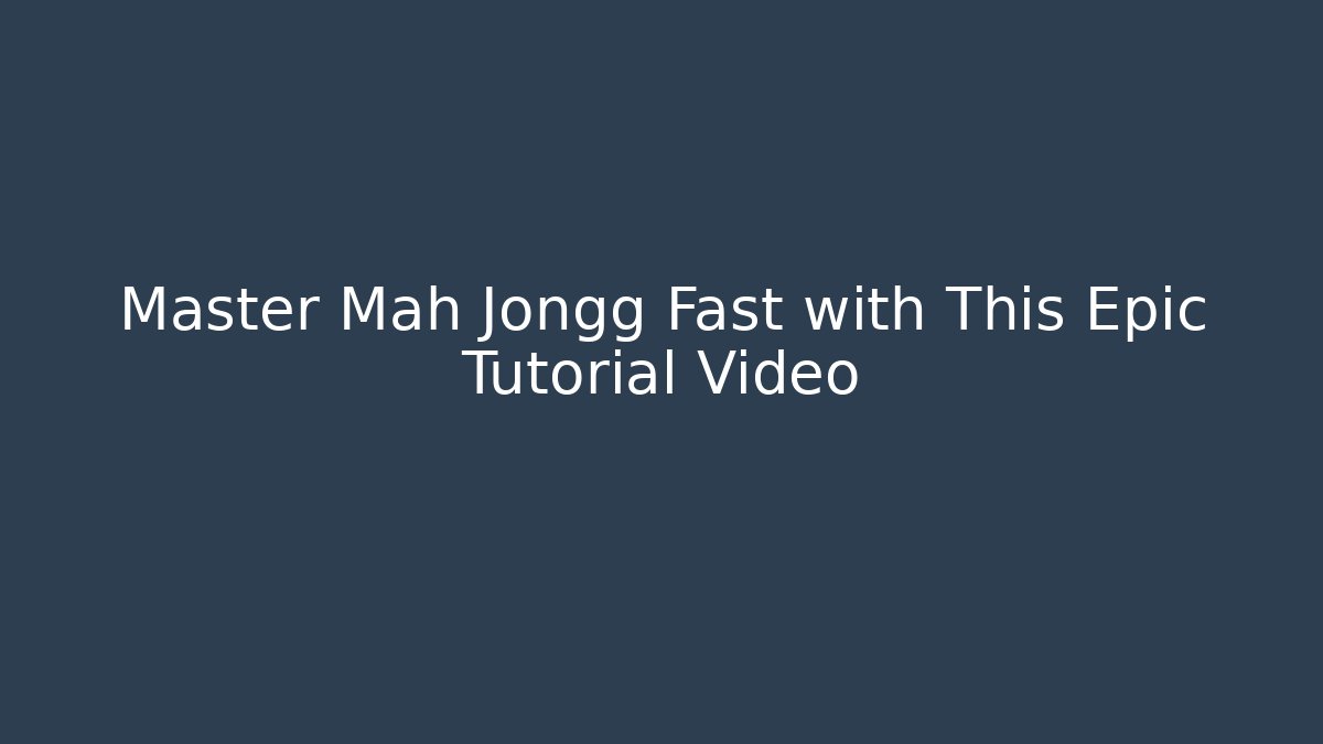 Master Mah Jongg Fast with This Epic Tutorial Video
