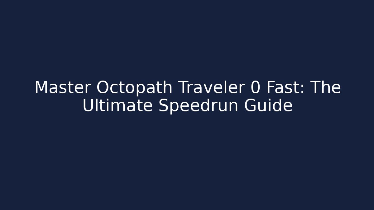 Master Octopath Traveler 0 Fast: The Ultimate Speedrun Guide