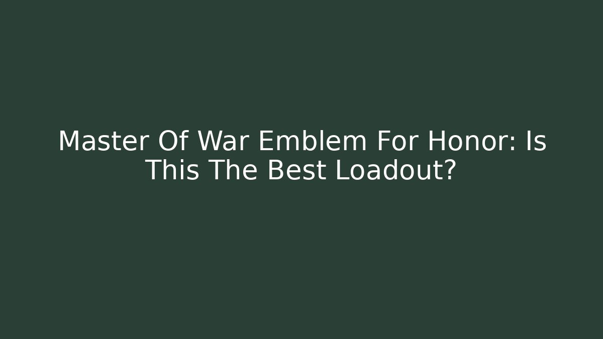 Master Of War Emblem For Honor: Is This The Best Loadout?