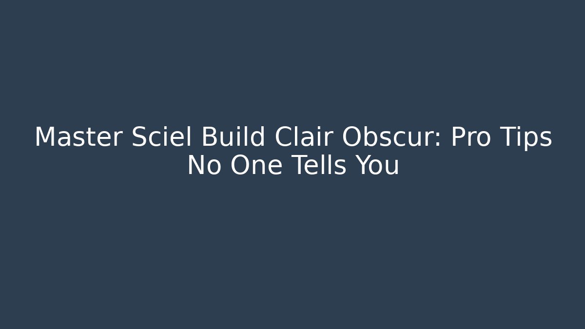 Master Sciel Build Clair Obscur: Pro Tips No One Tells You