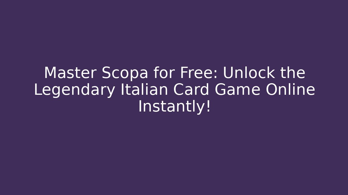 Master Scopa for Free: Unlock the Legendary Italian Card Game Online Instantly!