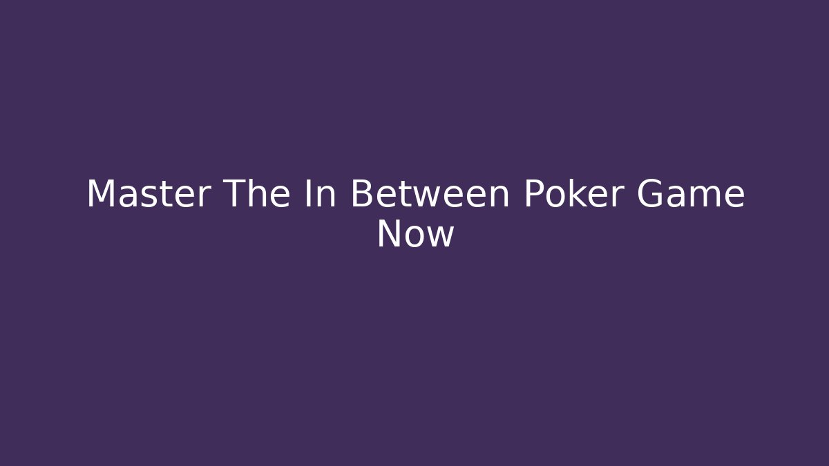Master The In Between Poker Game Now
