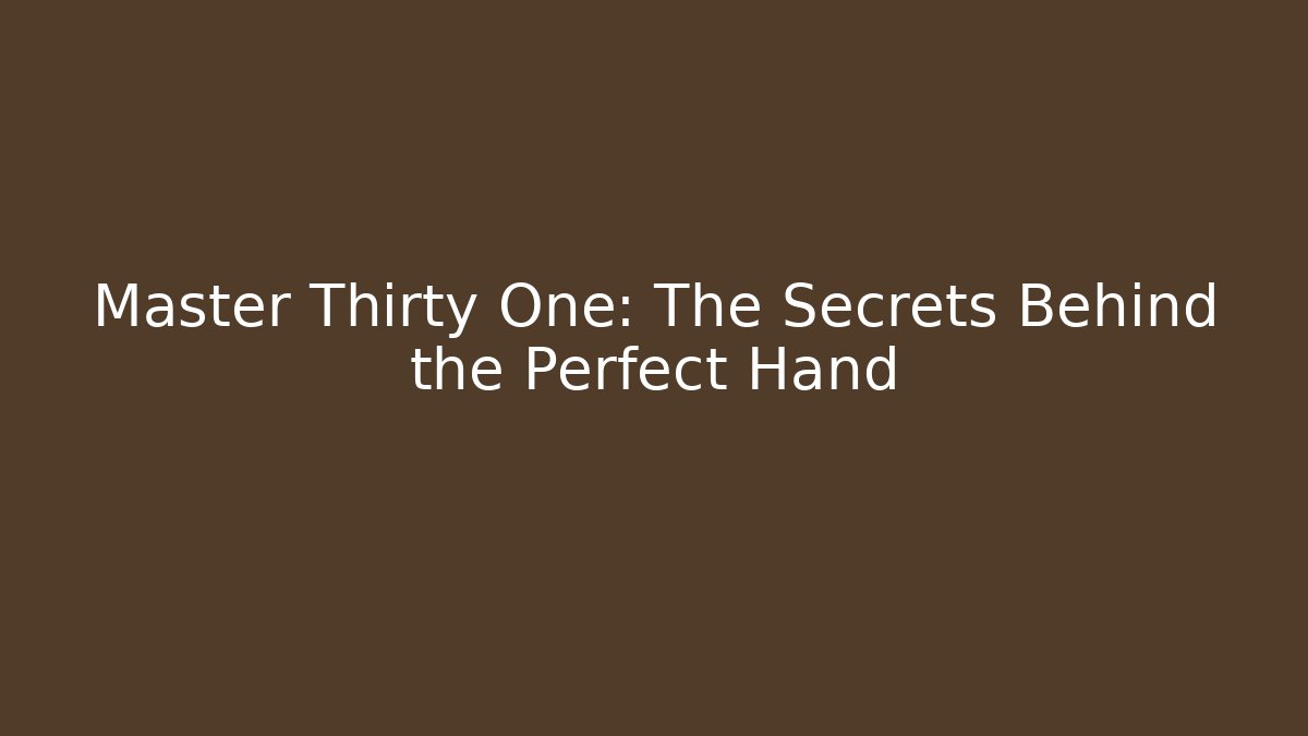 Master Thirty One: The Secrets Behind the Perfect Hand