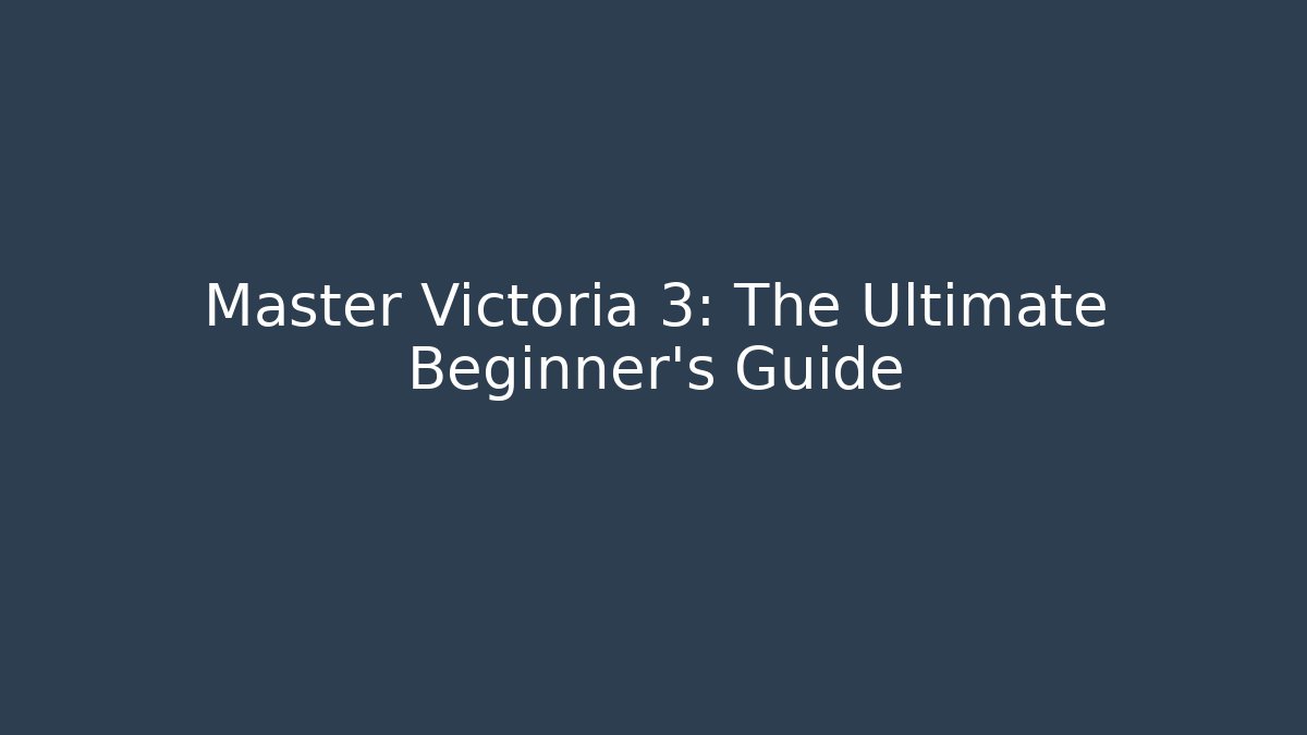 Master Victoria 3: The Ultimate Beginner's Guide - NADclinic