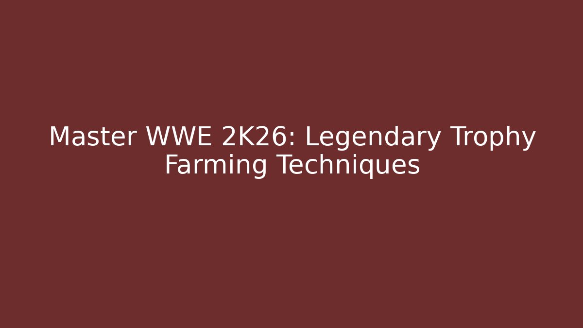 Master WWE 2K26: Legendary Trophy Farming Techniques