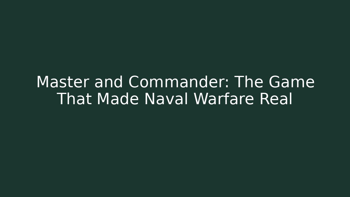 Master and Commander: The Game That Made Naval Warfare Real - NADclinic