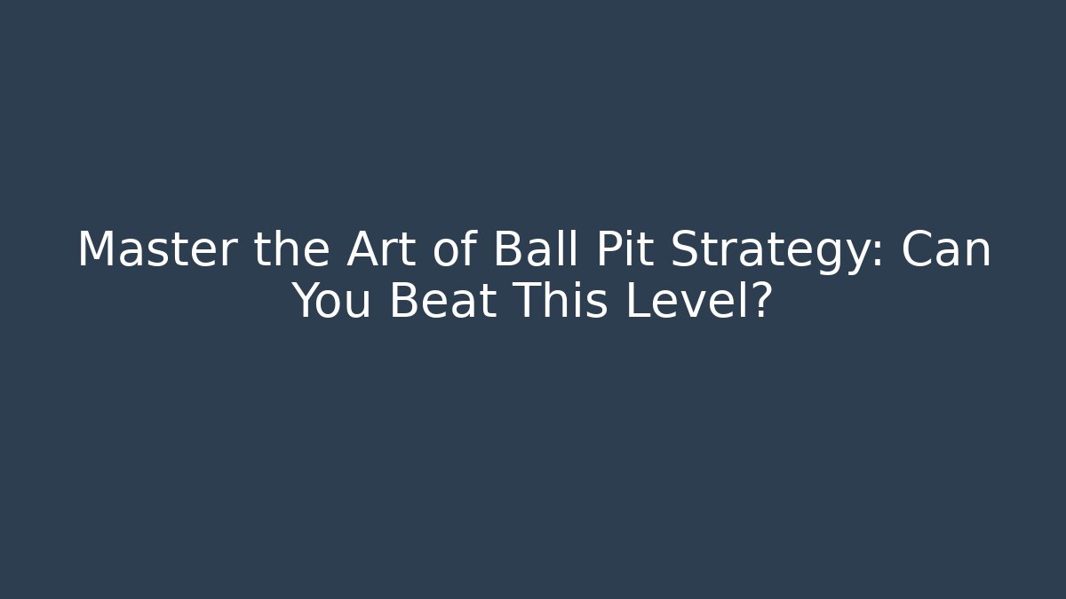 Master the Art of Ball Pit Strategy: Can You Beat This Level?