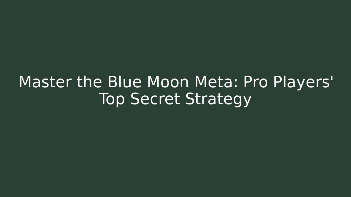 Master the Blue Moon Meta: Pro Players' Top Secret Strategy