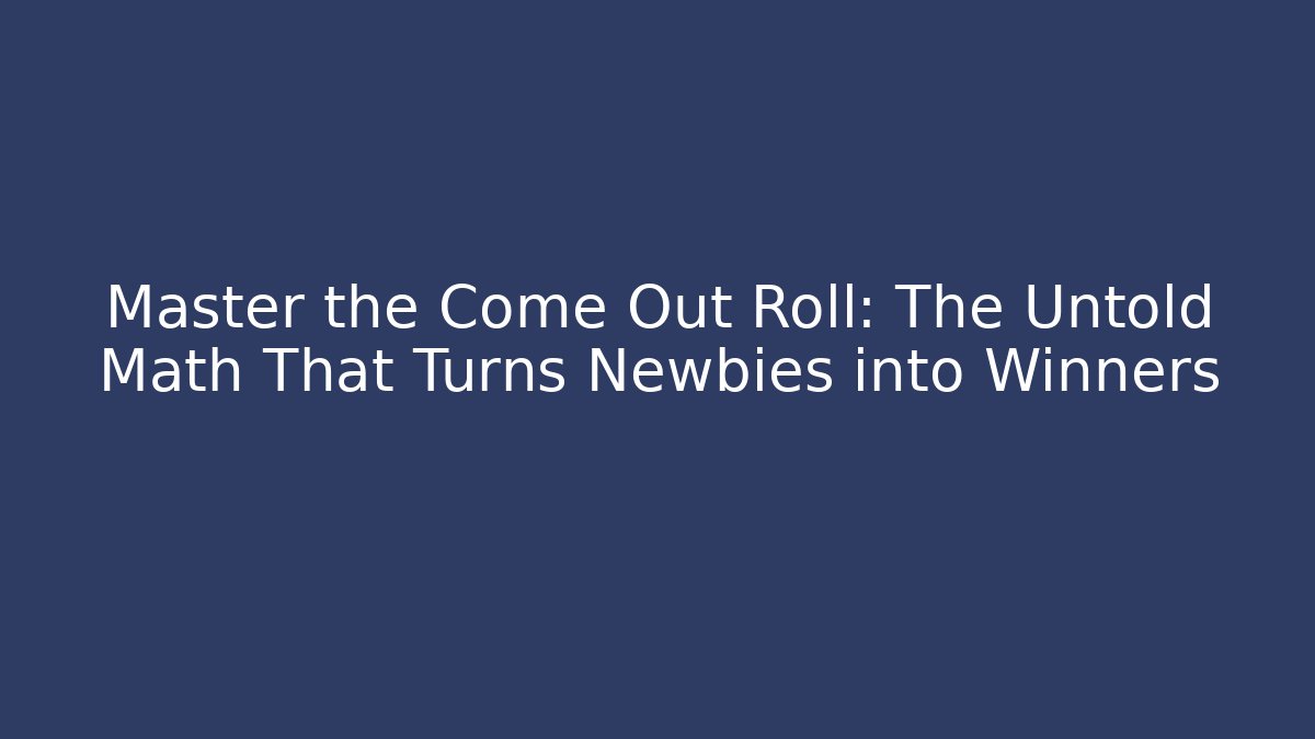 Master the Come Out Roll: The Untold Math That Turns Newbies into Winners