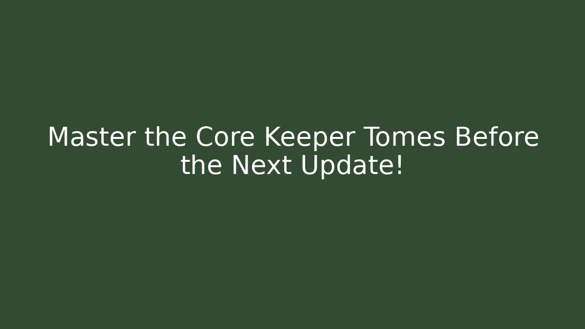 Master the Core Keeper Tomes Before the Next Update!