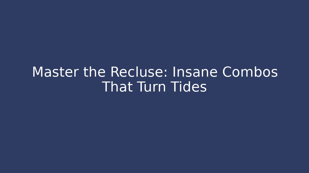 Master the Recluse: Insane Combos That Turn Tides